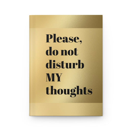 Gold Matte Hardcover Journal: "Please, do not disturb MY thoughts" | Writing, Gifts, Stationery, Self-Reflection, Creative Expression